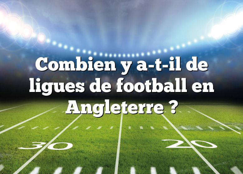 Combien y a-t-il de ligues de football en Angleterre ?